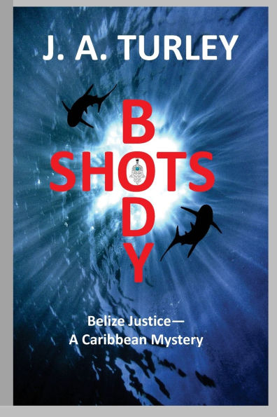 Body Shots: Belize Justice--A Caribbean Mystery