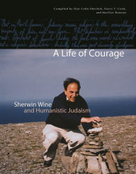 Title: A Life of Courage: Sherwin Wine and Humanistic Judaism, Author: Dan Cohn-Sherbok