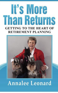 Title: It's More Than Returns: Getting to the Heart of Retirement Planning, Author: Annalee Leonard