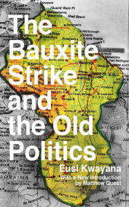 Title: The Bauxite Strike and the Old Politics, Author: Eusi Kwayana