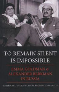 Title: To Remain Silent Is Impossible: Emma Goldman and Alexander Berkman in Russia, Author: Emma Goldman