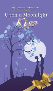 Title: Upon a Moonlight Kiss: Poetry About Love to Spark Romance in Married Couples from a Real Mans Man, Author: Joshua Cintron