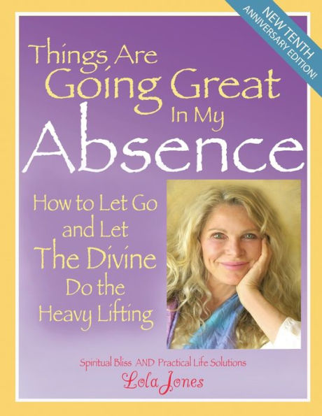 Things Are Going Great My Absence: How To Let Go And The Divine Do Heavy Lifting