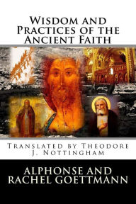 Title: Wisdom and Practices of the Ancient Faith, Author: Alphonse and Rachel Goettmann