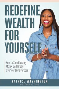 Redefine Wealth for Yourself: How to Stop Chasing Money and Finally Live Your Life's Purpose