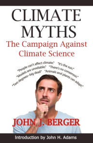 Title: Climate Myths: The Campaign Against Climate Science, Author: John J. Berger