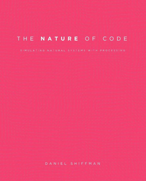 The Nature of Code: Simulating Natural Systems with Processing