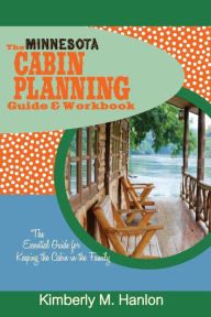 Title: The Minnesota Cabin Planning Guide & Workbook, Author: Kimberly M Hanlon
