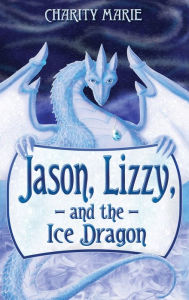 Title: Jason, Lizzy, and the Ice Dragon: Book 1, Author: Dr. Paul Napper