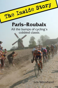 Title: Paris-Roubaix, The Inside Story: All the bumps of cycling's cobbled classic, Author: Les Woodland