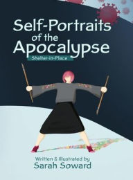 Title: Self-Portraits of the Apocalypse: Shelter-in-Place, Author: Sarah Soward