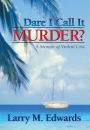 Dare I Call It Murder?: A Memoir of Violent Loss