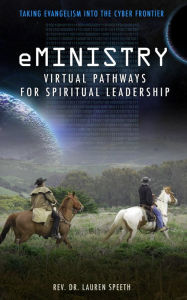 Title: eMinistry - Virtual Pathways for Spiritual Leadership: Taking Evangelism into the Cyber Frontier, Author: Lauren Speeth
