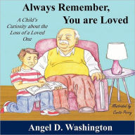 Title: Always Remember You are Loved: A Child's Curiosity About the Loss of A Loved One, Author: Angel D Washington