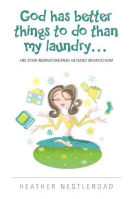 Title: God Has Better Things to do Than My Laundry: and Other Observations by an Overly Dramatic Mom, Author: Shannon Janeczek