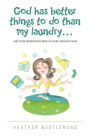 God Has Better Things to do Than My Laundry: and Other Observations by an Overly Dramatic Mom