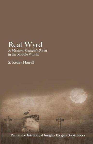 Real Wyrd: A Modern Shaman's Roots in the Middle World
