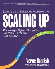 Title: Scaling Up (Dominando los Hï¿½bitos de Rockefeller 2.0): Cï¿½mo es que Algunas Compaï¿½ï¿½as lo Logran.y Por quï¿½ las Demï¿½s No, Author: Verne Harnish