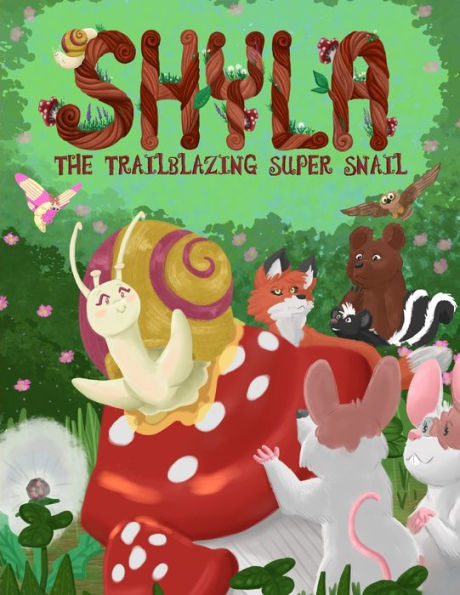 Shyla the Trailblazing Super Snail: An Adventure Where Friendships Aren't Perfect, but Forgiveness and Kindness Keep Them Strong