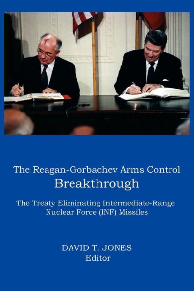 The Reagan-Gorbachev Arms Control Breakthrough: Treaty Eliminating Intermediate-Range Nuclear Force (INF) Missiles