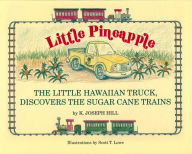 Title: Little Pineapple: The Little Hawaiian Truck Discovers the Sugar Cane Trains, Author: Karl Joseph Hill