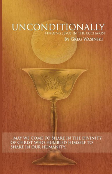 Unconditionally: Finding Jesus in the Eucharist