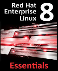 Title: Red Hat Enterprise Linux 8 Essentials: Learn to Install, Administer and Deploy RHEL 8 Systems, Author: Neil Smyth