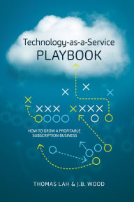 Title: Technology-as-a-Service Playbook: How to Grow a Profitable Subscription Business, Author: Thomas Lah