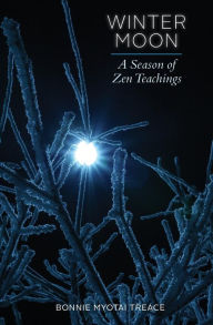 Title: Winter Moon: A Season of Zen Teachings, Author: Bonnie Myotai Treace