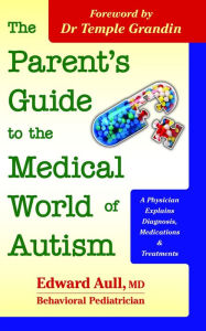 Title: The Parent's Guide to the Medical World of Autism: A Physician Explains Diagnosis, Medications and Treatments, Author: Edward Aull