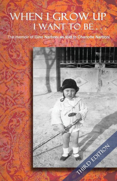 When I Grow Up Want to Be... Third Edition: The memoir of Gino Narboni as told Charlotte