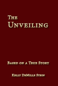 Title: The Unveiling, Author: Kelly DeMille Stein