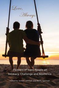 Title: Love, Always: Partners of Trans People on Intimacy, Challenge and Resilience, Author: Jordon Johnson