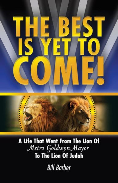 The Best Is Yet To Come: A Life That Went From Lion Of Metro Goldwyn Mayer Judah