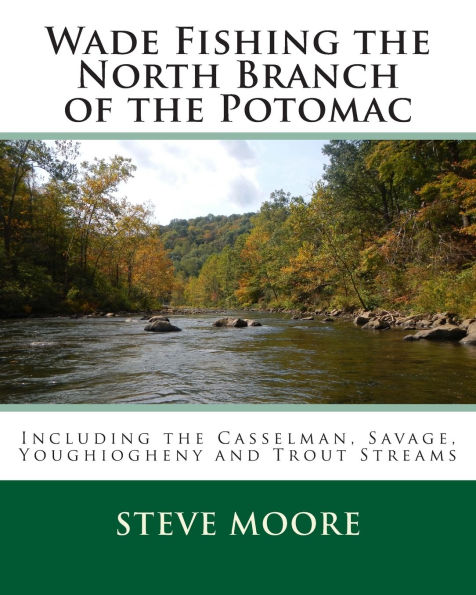 Wade Fishing the North Branch of the Potomac: Including the Casselman, Savage, Youghiogheny and Trout Streams