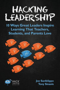 Title: Hacking Leadership: 10 Ways Great Leaders Inspire Learning That Teachers, Students, and Parents Love, Author: K Linga Murty