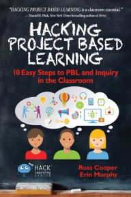 Title: Hacking Project Based Learning: 10 Easy Steps to PBL and Inquiry in the Classroom, Author: Ross Cooper