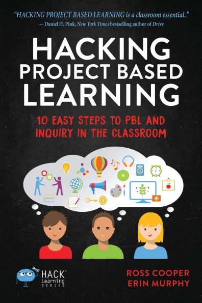 Hacking Project Based Learning: 10 Easy Steps to PBL and Inquiry in the Classroom