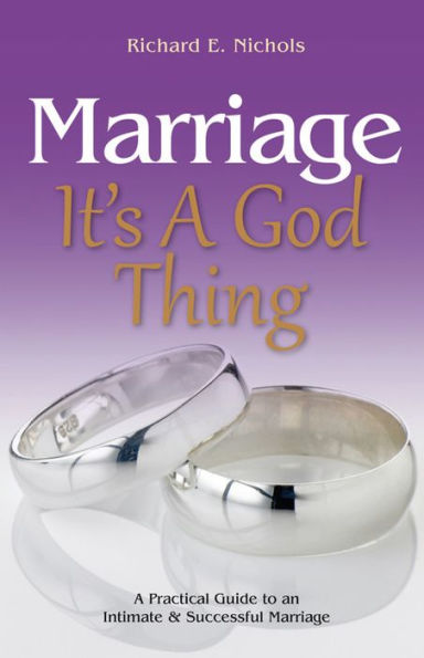 Marriage: It's A God Thing: A Practical Guide to an Intimate and Successful Marriage