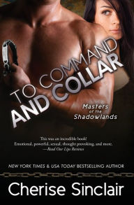 Title: To Command and Collar (Masters of the Shadowlands Series #6), Author: Cherise Sinclair