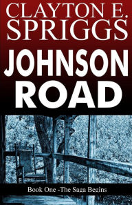 Title: Johnson Road: Book One - The Saga Begins, Author: Clayton E. Spriggs