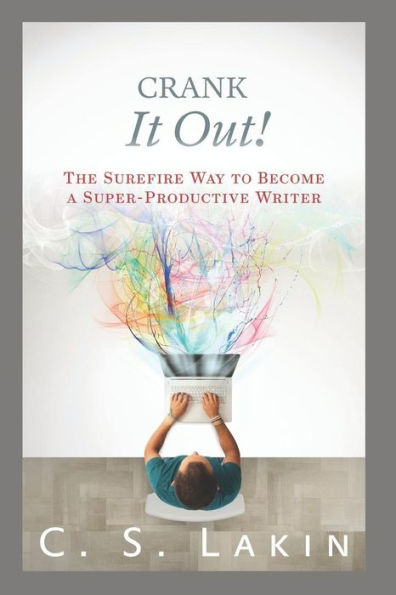 Crank It Out!: The Surefire Way to Become a Super-Productive Writer