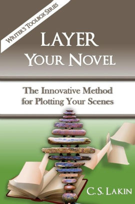 Layer Your Novel The Innovative Method For Plotting Your Scenes By C S Lakin Paperback Barnes Noble