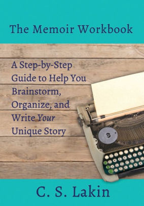 The Memoir Workbook A Step By Step Guide To Help You Brainstorm Organize And Write Your Unique Story By C S Lakin Paperback Barnes Noble