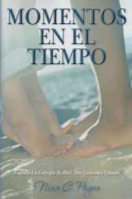 Title: Momentos En El Tiempo: Cuando Un CorazOn Se Abre, Dos Corazones Chocan, Author: Nina C. Payne