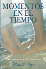 Title: Momentos En El Tiempo: Cuando Un Corazón Se Abre, Dos Corazones Chocan, Author: Nina C. Payne