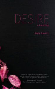 Title: Desire: A Haunting, Author: Molly Gaudry