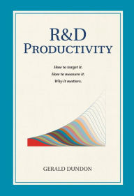 Title: R&D Productivity: How to Target It. How to Measure It. Why It Matters., Author: Gerald Dundon