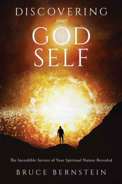 Discovering Your God Self: The Incredible Secrets of Your Spiritual Nature Revealed