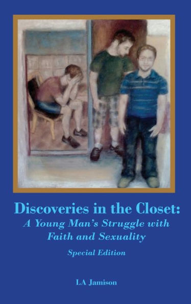 Discoveries in the Closet: A Young Man's Struggle With Faith and Sexuality--Special Edition